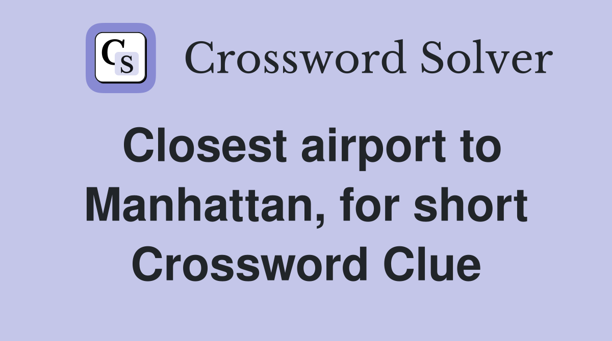 closest-airport-to-manhattan-for-short-crossword-clue-answers